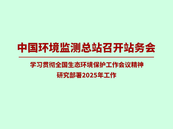 中國環境監測總站認真學習貫徹全國生態環境保護工作會議精神積極謀劃部署2025年工作 中國環境監測總站認真學習貫徹全國生態環境保護工作會議精神積極謀劃部署2025年工作